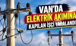 Van’da elektrik akımına kapılan işçi yaralandı