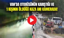 Van’da otobüsünün karıştığı ve 1 kişinin öldüğü kaza anı kamerada!