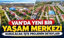 Van’da yeni bir yaşam merkezi kurulacak: İşte projenin detayları