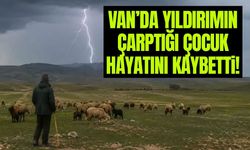 Van’da yıldırımın çarptığı çocuk hayatını kaybetti!