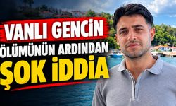 Vanlı gencin ölümünün ardından şok iddia