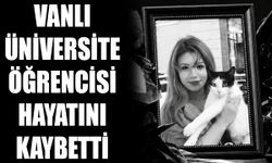 Vanlı üniversite öğrencisi hayatını kaybetti