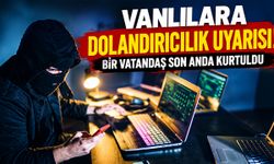 Vanlılara dolandırıcılık uyarısı! Bir vatandaş son anda kurtuldu