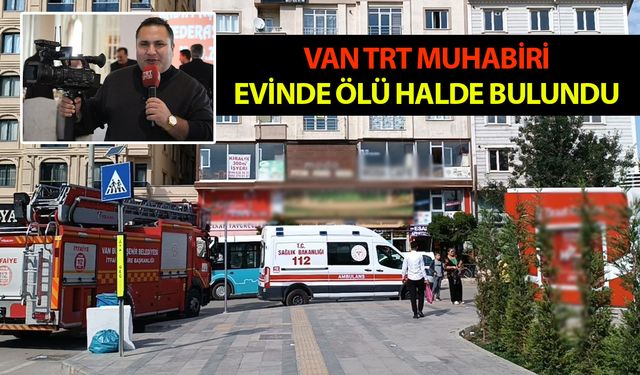 Van TRT Muhabiri evinde ölü halde bulundu