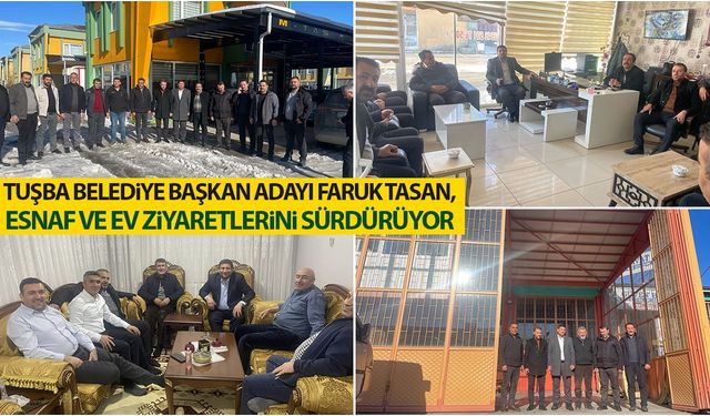 Tuşba Belediye Başkan adayı Faruk Tasan, esnaf ve ev ziyaretlerini sürdürüyor