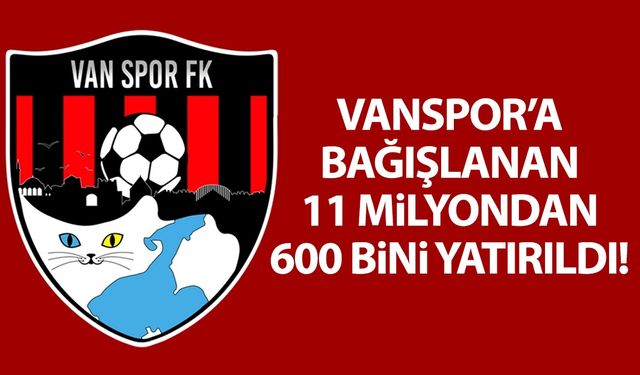 Vanspor’a bağışlanan 11 milyondan 600 bini yatırıldı!