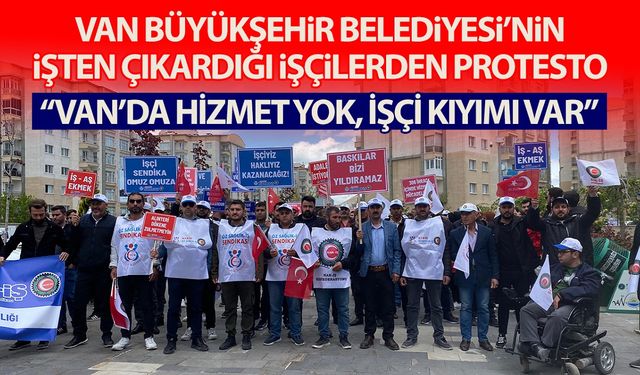 Van Büyükşehir Belediyesi’nin işten çıkardığı işçilerden protesto: Artık Yeter