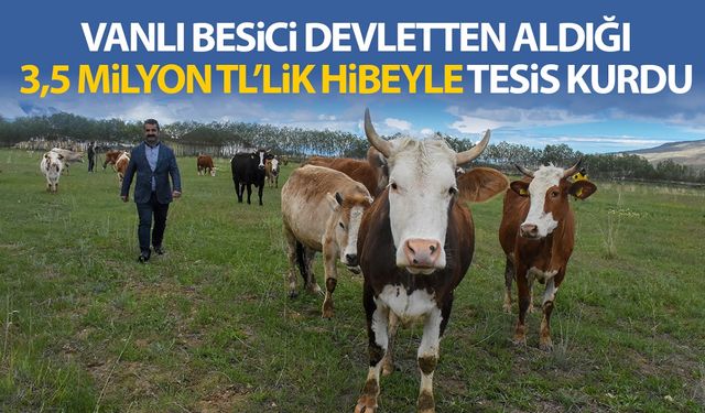 Vanlı besici aldığı 3,5 milyon TL'lik hibeyle tesis kurdu