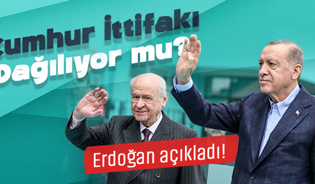 Cumhur ittifakı dağılıyor mu? Erdoğan açıkladı!