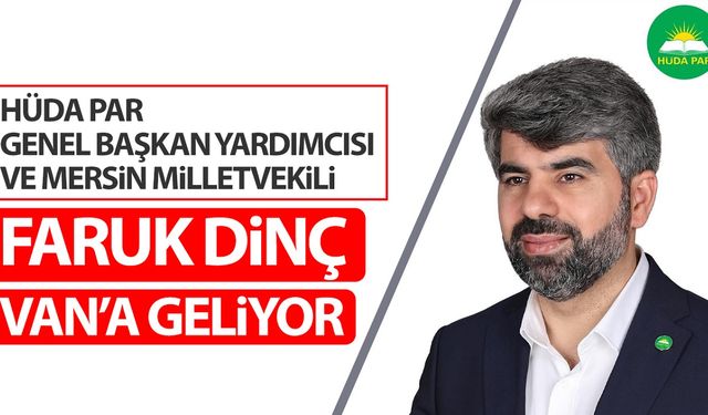 HÜDA PAR Genel Başkan Yardımcısı ve Milletvekili Faruk Dinç Van’a geliyor