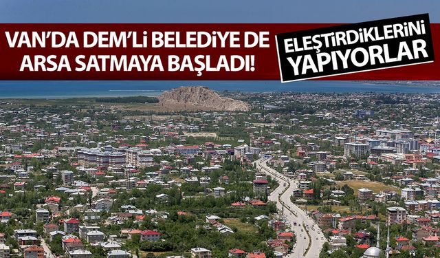 Van’da DEM’li belediye de arsa satmaya başladı!