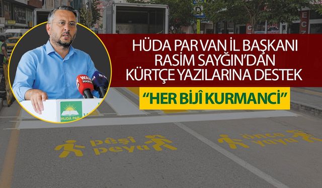 HÜDA PAR Van İl Başkanı Sayğın’dan Kürtçe uyarı yazılarına destek