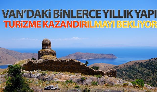 Van’daki binlerce yıllık yapı turizme kazandırılmayı bekliyor