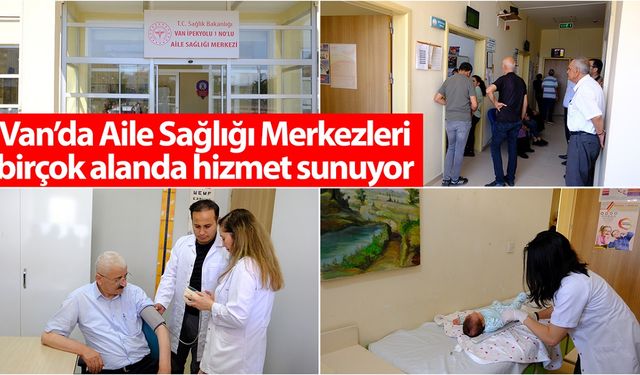 Van’da Aile Sağlığı Merkezleri birçok alanda hizmet sunuyor