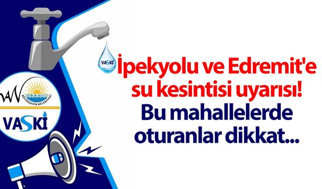 İpekyolu ve Edremit'e su kesintisi uyarısı! Bu mahallelerde oturanlar dikkat...