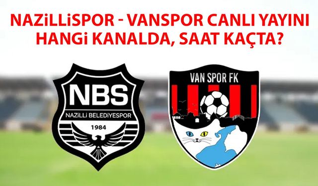 Nazillispor - Vanspor canlı yayını hangi kanalda, saat kaçta?