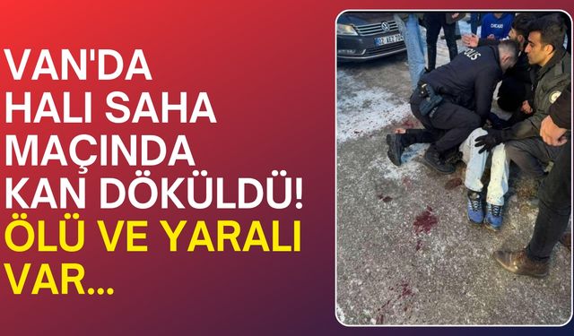 Van'da halı saha maçında kan döküldü! Ölü ve yaralı var...