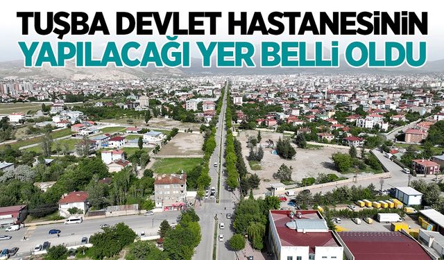 Van Tuşba’ya Devlet Hastanesi geliyor: İşte yapılacağı yer…