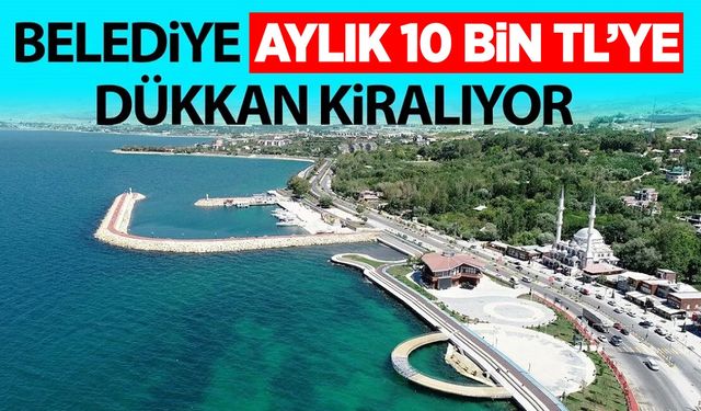Van’da belediyeye ait dükkanlar aylık 10 bin TL’ye kiralanacak!