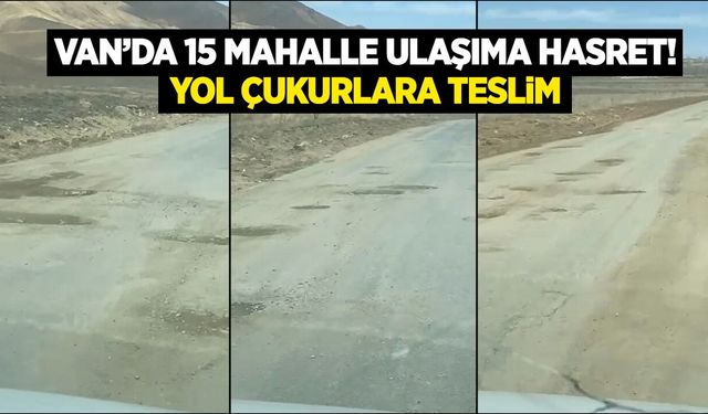 Van’da 15 mahalle ulaşıma hasret! Yol çukurlara teslim