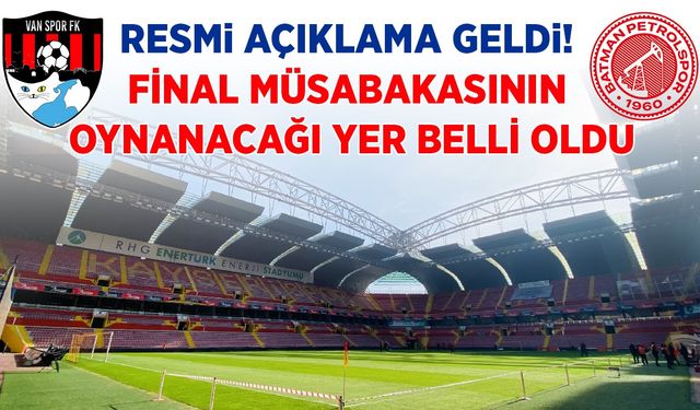 Resmi açıklama geldi! Vanspor- Batman Petrolspor finalinin oynanacağı yer belli oldu
