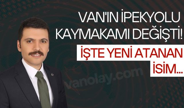 İpekyolu Kaymakamlığına kim atandı? İşte yeni kaymakam...