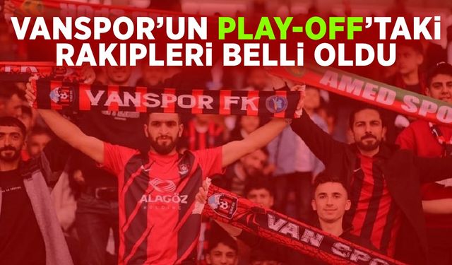 Vanspor’un Play-Off’taki rakipleri belli oldu!