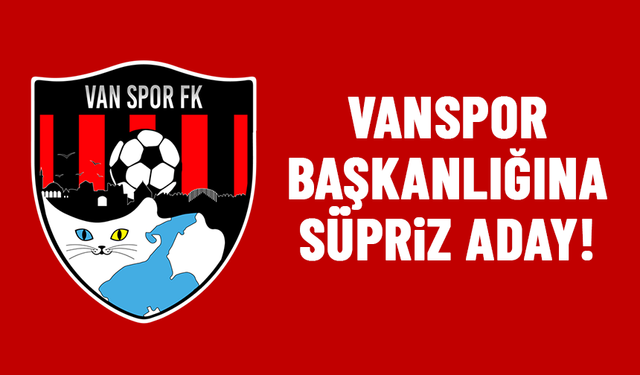 Vanspor Başkanlığına Süpriz Aday!