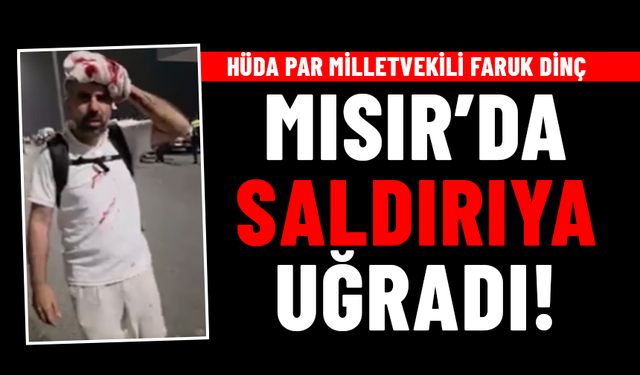 HÜDA PAR Milletvekili Faruk Dinç Mısır'da Saldırıya Uğradı!