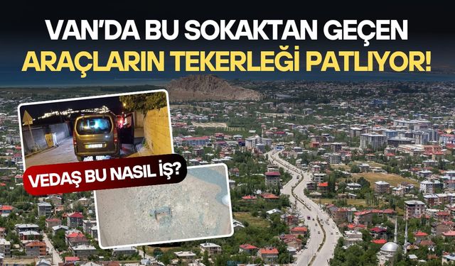 Van’da bu sokaktan geçen araçların tekerleği patlıyor! VEDAŞ, bu nasıl iş?