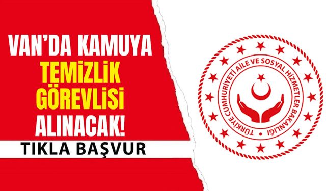 Van’da kamuya temizlik görevlisi alınacak! Başvurular başladı