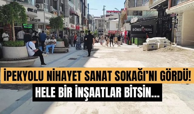 İpekyolu nihayet Sanat Sokağı’nı gördü! Hele bir inşaatlar bitsin…