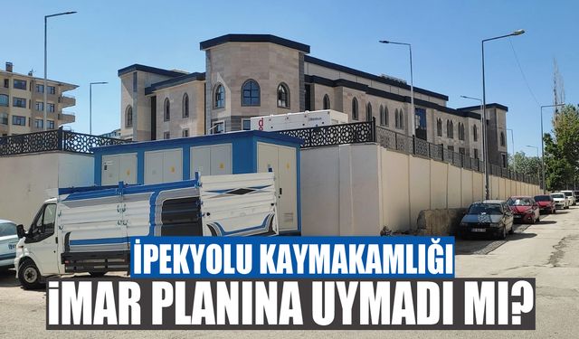 İpekyolu Kaymakamlığı, imar planına uymadı mı?