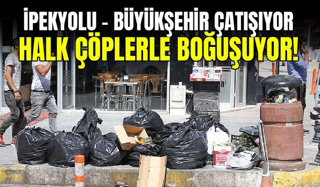 İpekyolu ile Büyükşehir çatışıyor halk çöplerle boğuşuyor!