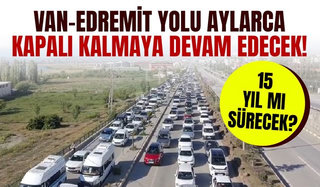 CİMER’den yanıt: Van-Edremit yolu aylarca kapalı kalmaya devam edecek!