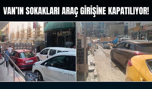 Van’ın sokakları araç girişine kapatılıyor!
