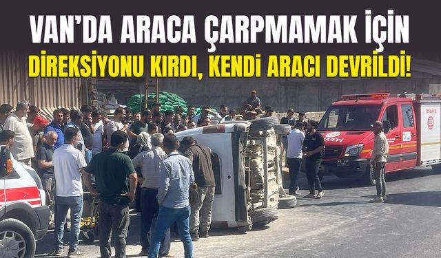 Van’da araca çarpmamak için direksiyonu kırdı, kendi aracı devrildi!