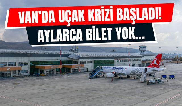 Van'da uçak krizi başladı! Aylarca bilet yok...