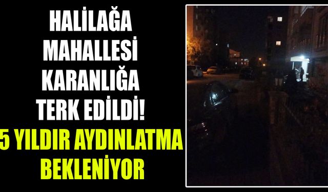 Halilağa Mahallesi karanlığa terk edildi! 5 yıldır aydınlatma bekleniyor