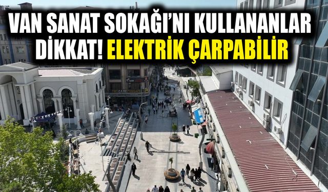 Van Sanat Sokağı’nı kullananlar dikkat! Elektrik çarpabilir
