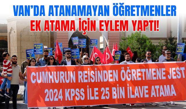 Van’da atanamayan öğretmenler eylem yaptı: 25 bin ek atama hakkımız