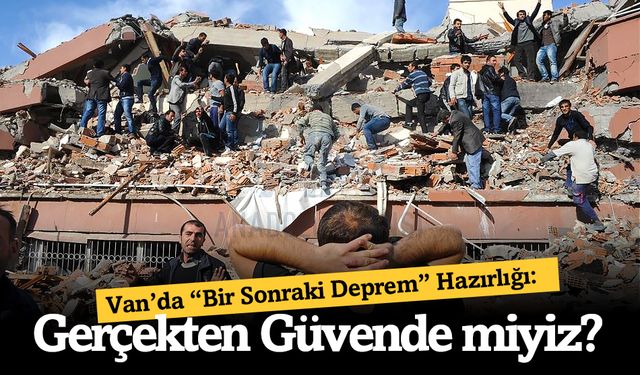 Van’da “Bir Sonraki Deprem” Hazırlığı: Gerçekten Güvende miyiz?