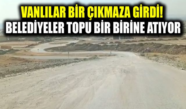 Vanlılar bir çıkmaza girdi! Belediyeler topu bir birine atıyor