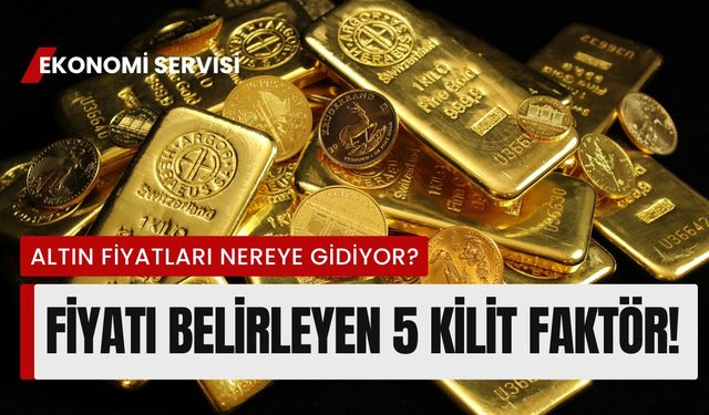 Altın Fiyatları Nereye Gidiyor? İşte Fiyatı Belirleyen 5 Kilit Faktör