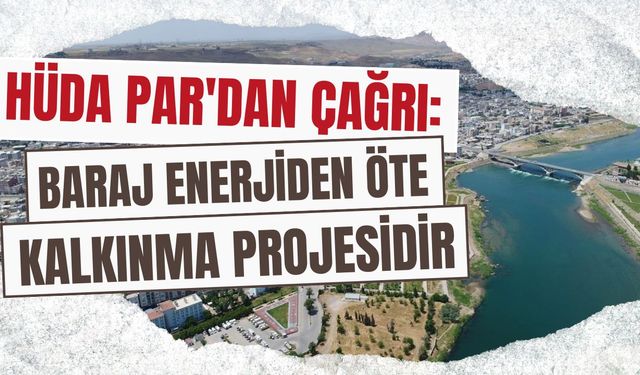 HÜDA PAR'dan Cizre Çağrısı: Baraj enerjiden öte, kalkınma projesidir