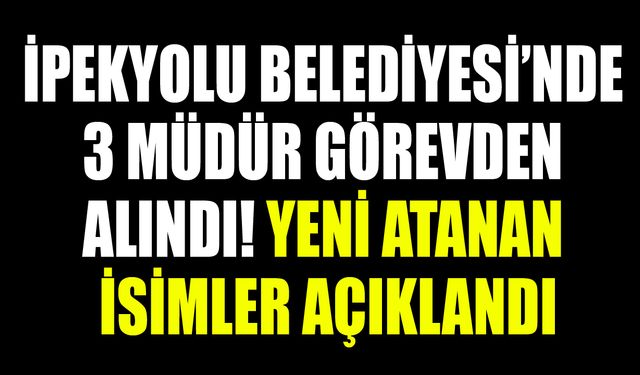 İpekyolu Belediyesi’nde 3 müdür görevden alındı! Yeni atanan isimler açıklandı