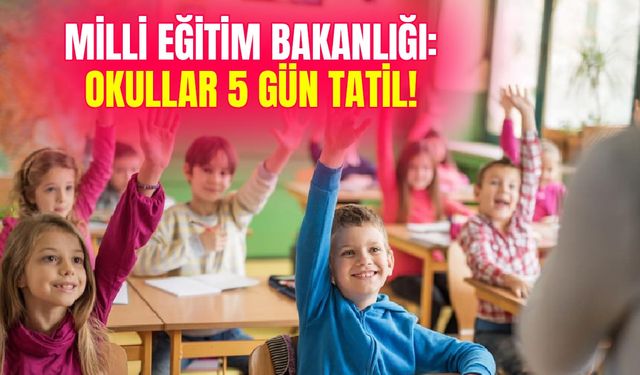 Milli Eğitim Bakanlığı: Okullar 5 Gün Tatil!