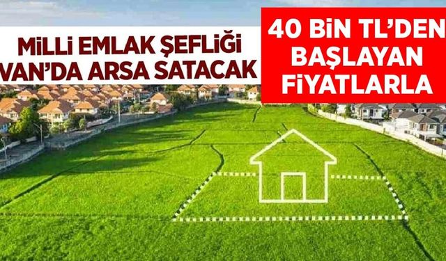 Milli Emlak Van’da 40 bin TL’den başlayan fiyatlarla arsa satıyor