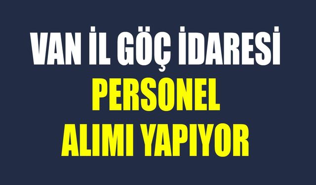 Van İl Göç İdaresi personel alımı yapıyor