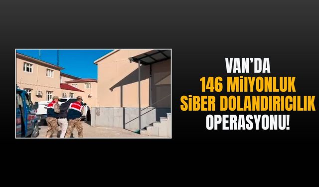 Van’da 146 milyonluk siber dolandırıcılık operasyonu!
